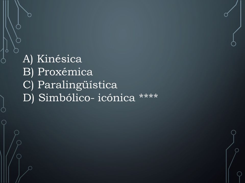 A) Kinésica B) Proxémica C) Paralingüística D) Simbólico- icónica ****