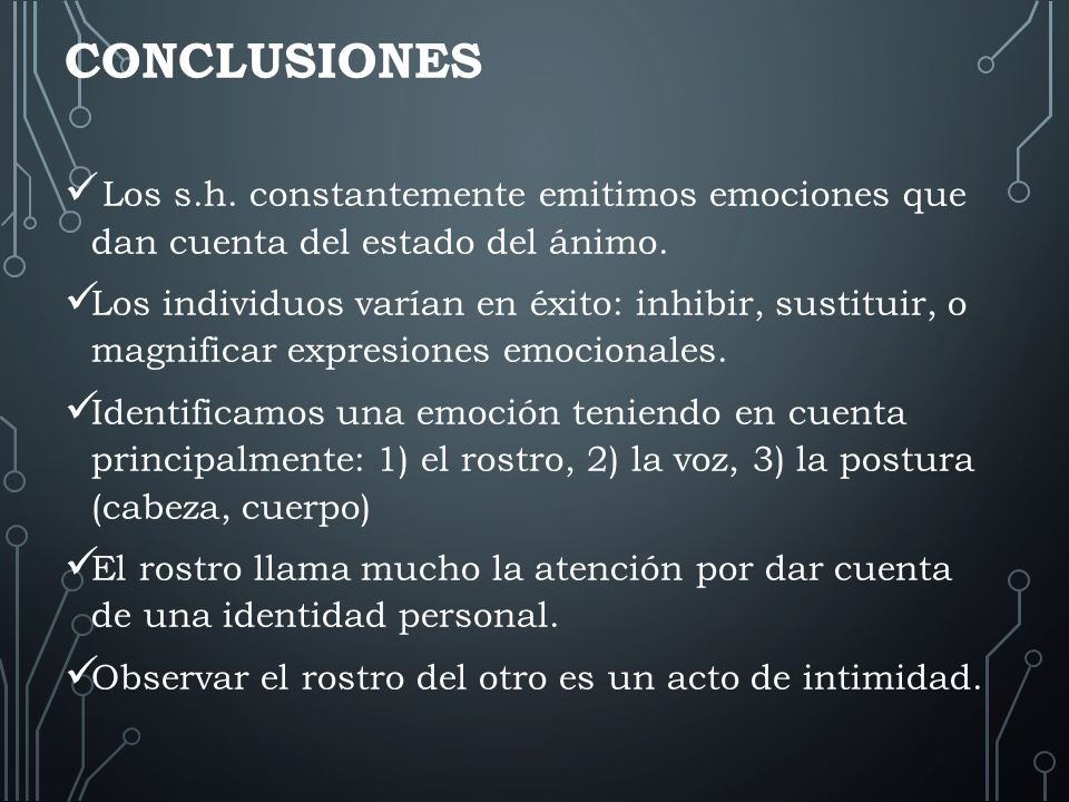 CONCLUSIONES Los s.h. constantemente emitimos emociones que dan cuenta del estado del ánimo.