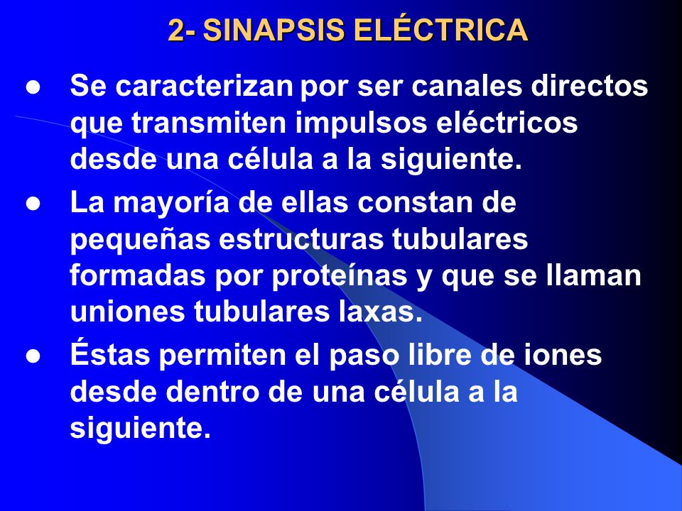 2- SINAPSIS ELÉCTRICA Se caracterizan por ser canales directos que transmiten impulsos eléctricos desde una célula a la siguiente.
