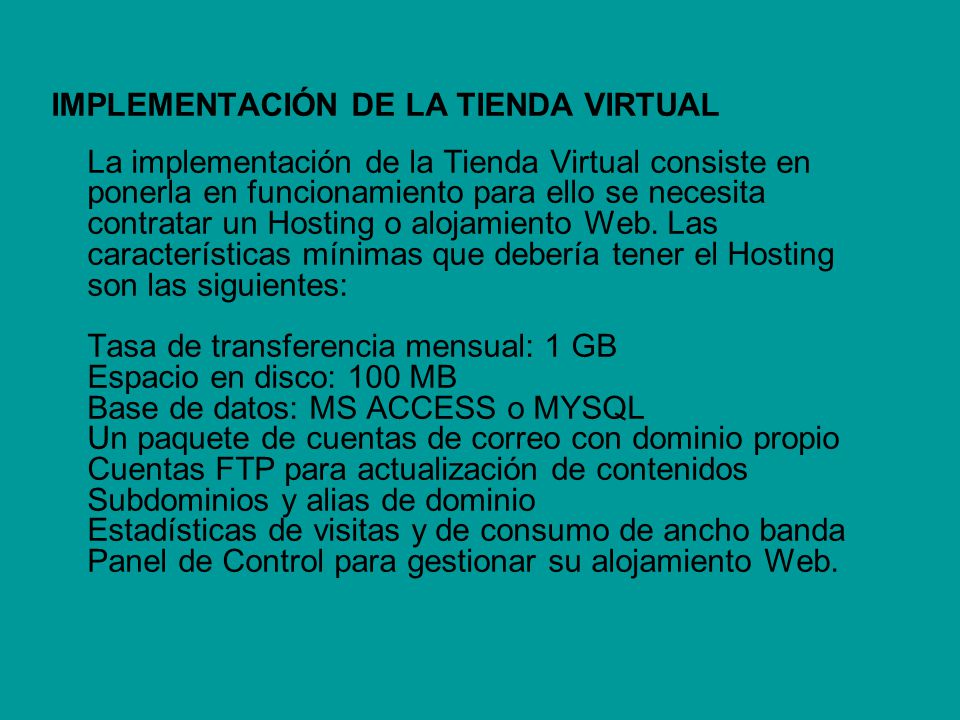 IMPLEMENTACIÓN DE LA TIENDA VIRTUAL La implementación de la Tienda Virtual consiste en ponerla en funcionamiento para ello se necesita contratar un Hosting o alojamiento Web.