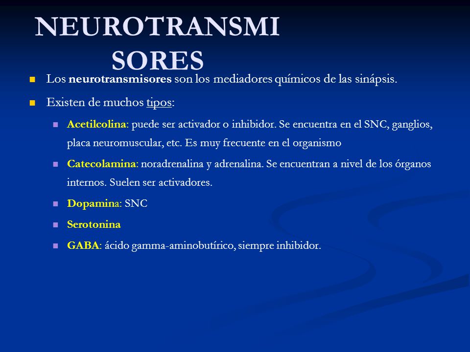 NEUROTRANSMISORES Los neurotransmisores son los mediadores químicos de las sinápsis. Existen de muchos tipos:
