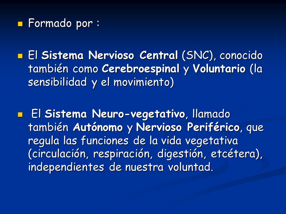 Formado por : El Sistema Nervioso Central (SNC), conocido también como Cerebroespinal y Voluntario (la sensibilidad y el movimiento)