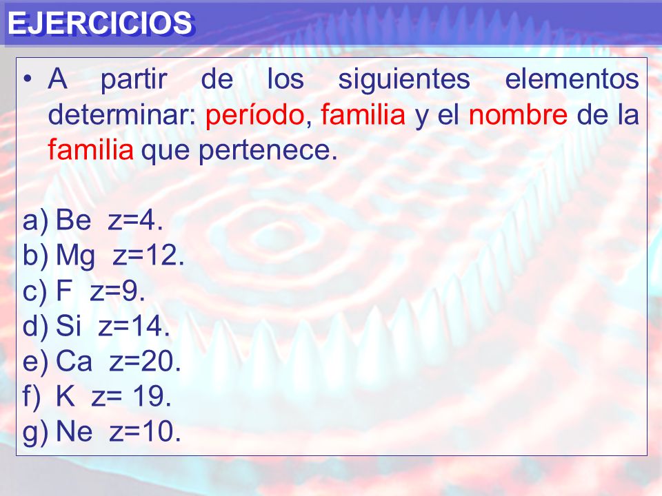 EJERCICIOS A partir de los siguientes elementos determinar: período, familia y el nombre de la familia que pertenece.