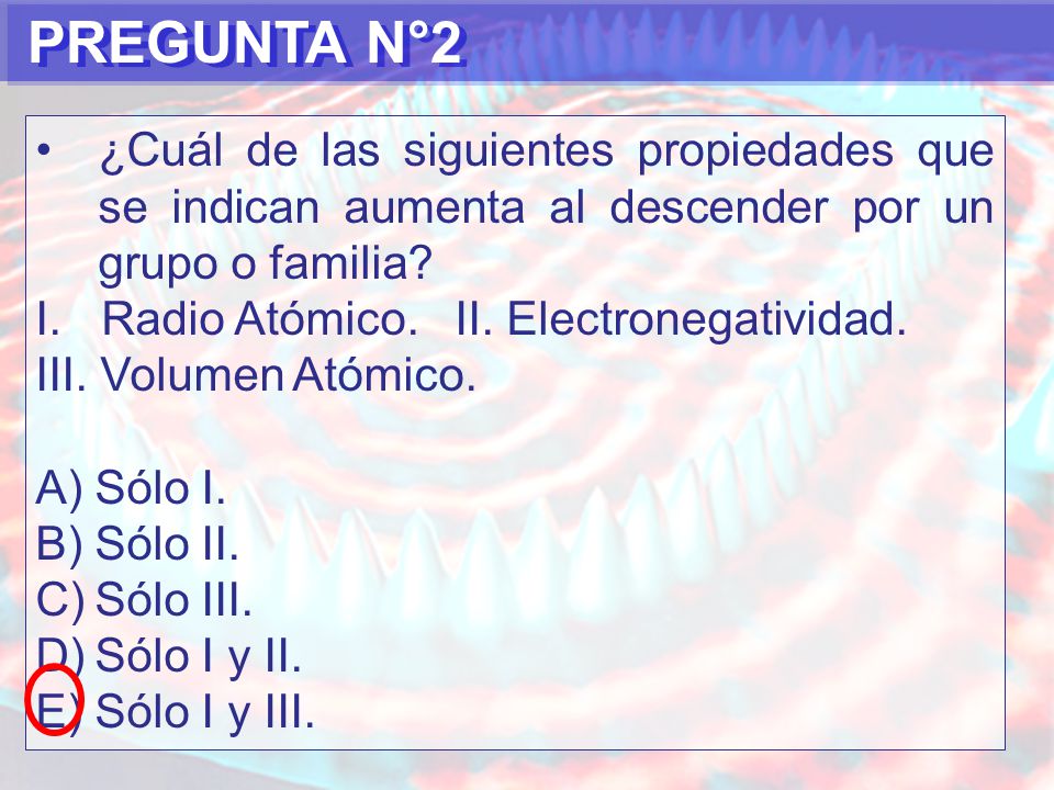 PREGUNTA N°2 ¿Cuál de las siguientes propiedades que se indican aumenta al descender por un grupo o familia