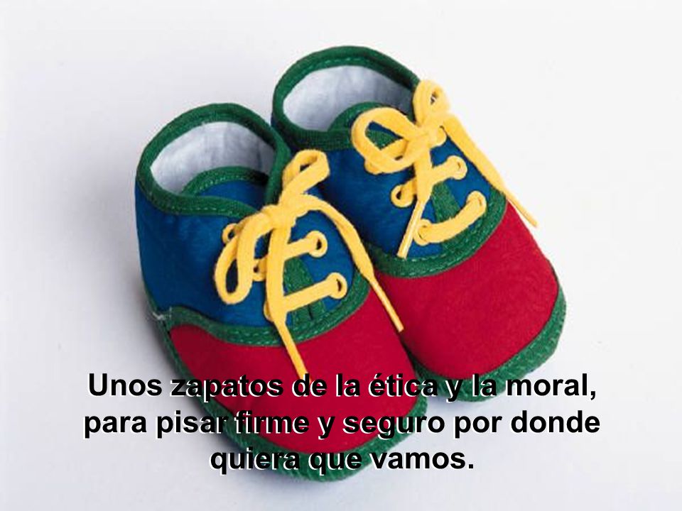 Unos zapatos de la ética y la moral, para pisar firme y seguro por donde quiera que vamos.