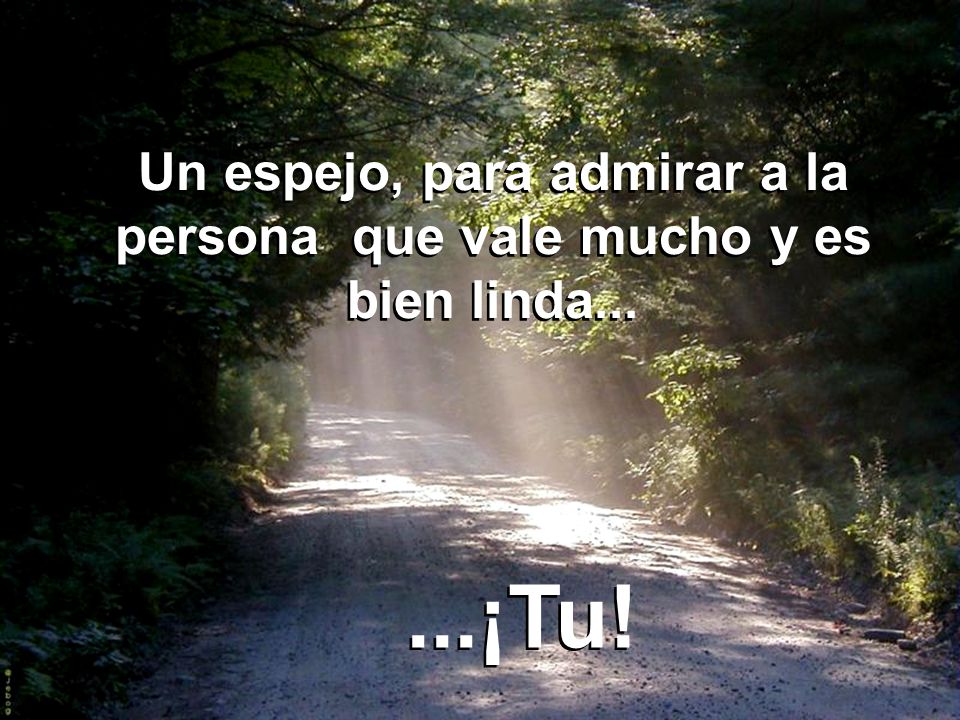 Un espejo, para admirar a la persona que vale mucho y es bien linda...