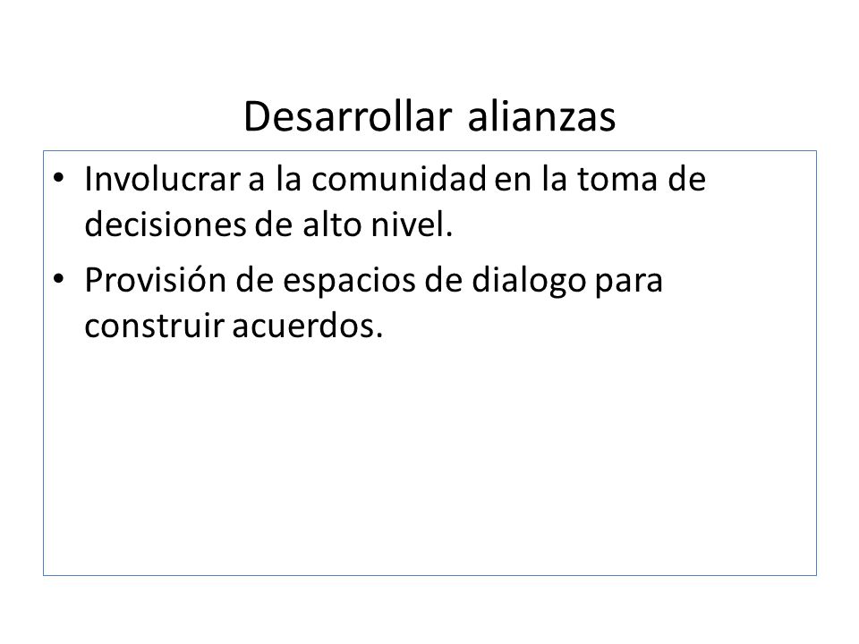 Desarrollar alianzas Involucrar a la comunidad en la toma de decisiones de alto nivel.