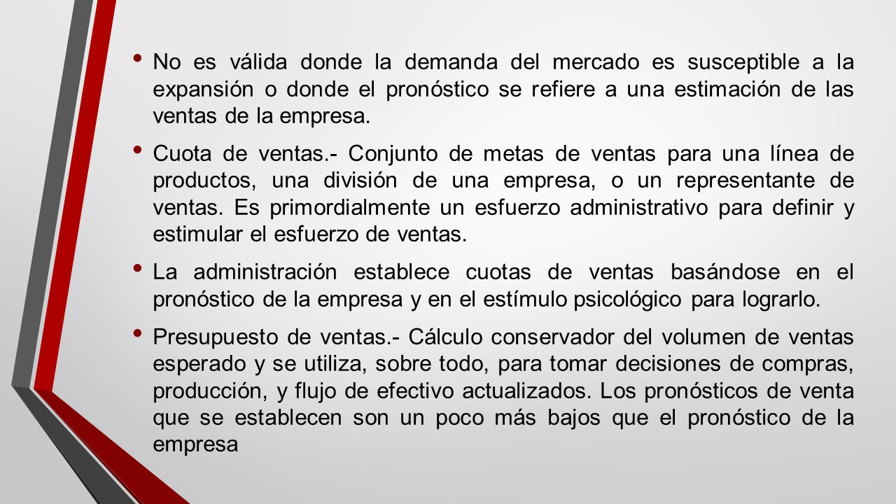 No es válida donde la demanda del mercado es susceptible a la expansión o donde el pronóstico se refiere a una estimación de las ventas de la empresa.
