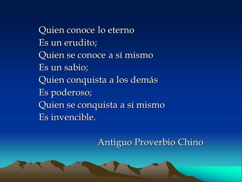 Quien conoce lo eterno Es un erudito; Quien se conoce a sí mismo. Es un sabio; Quien conquista a los demás.