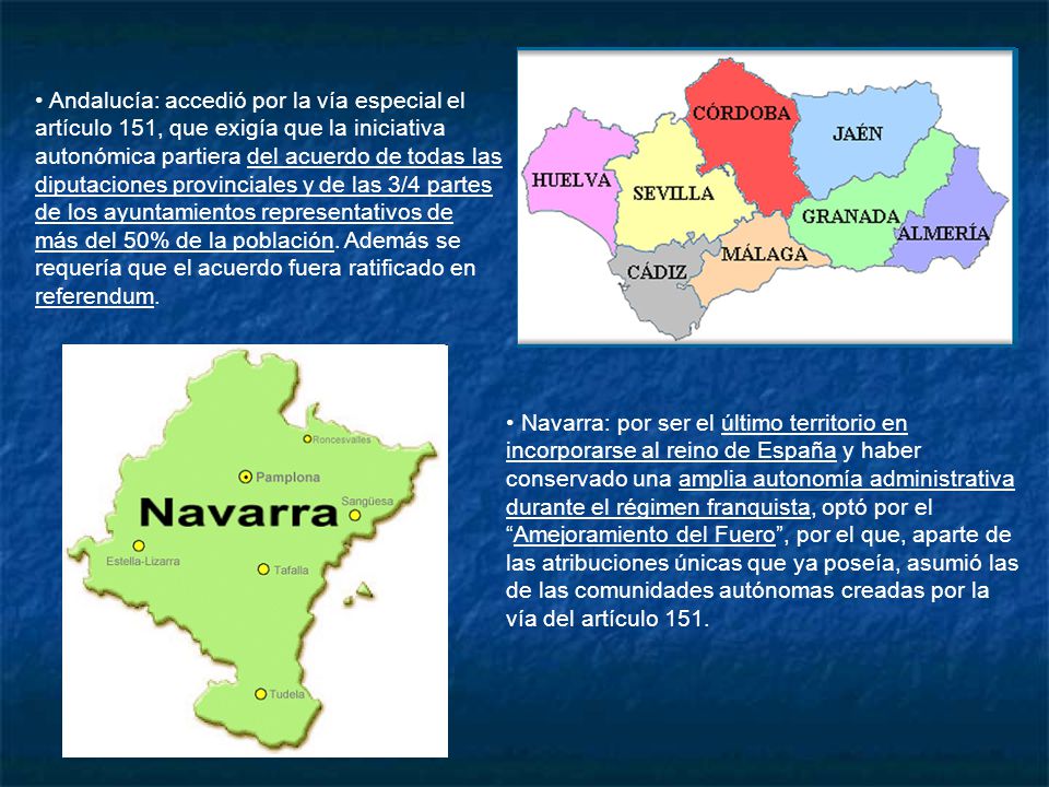 Andalucía: accedió por la vía especial el artículo 151, que exigía que la iniciativa autonómica partiera del acuerdo de todas las diputaciones provinciales y de las 3/4 partes de los ayuntamientos representativos de más del 50% de la población. Además se requería que el acuerdo fuera ratificado en referendum.