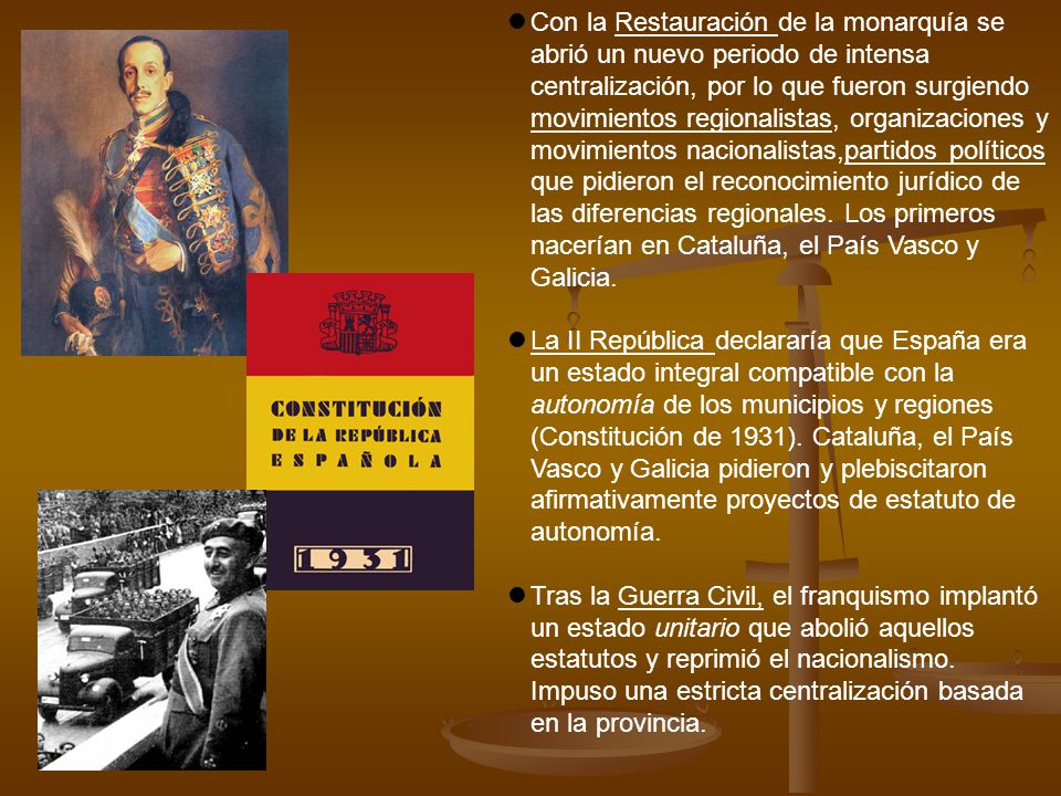 Con la Restauración de la monarquía se abrió un nuevo periodo de intensa centralización, por lo que fueron surgiendo movimientos regionalistas, organizaciones y movimientos nacionalistas,partidos políticos que pidieron el reconocimiento jurídico de las diferencias regionales. Los primeros nacerían en Cataluña, el País Vasco y Galicia.