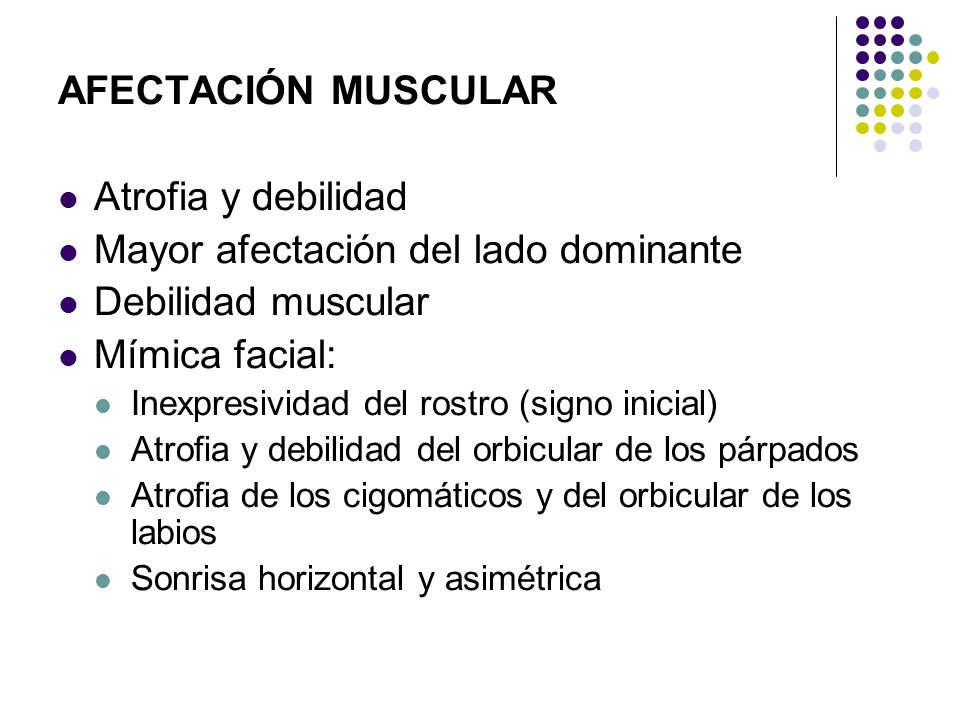 Mayor afectación del lado dominante Debilidad muscular Mímica facial:
