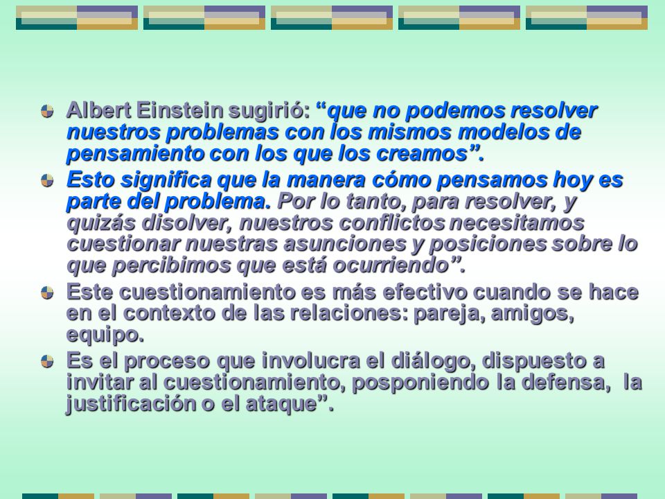Albert Einstein sugirió: que no podemos resolver nuestros problemas con los mismos modelos de pensamiento con los que los creamos .