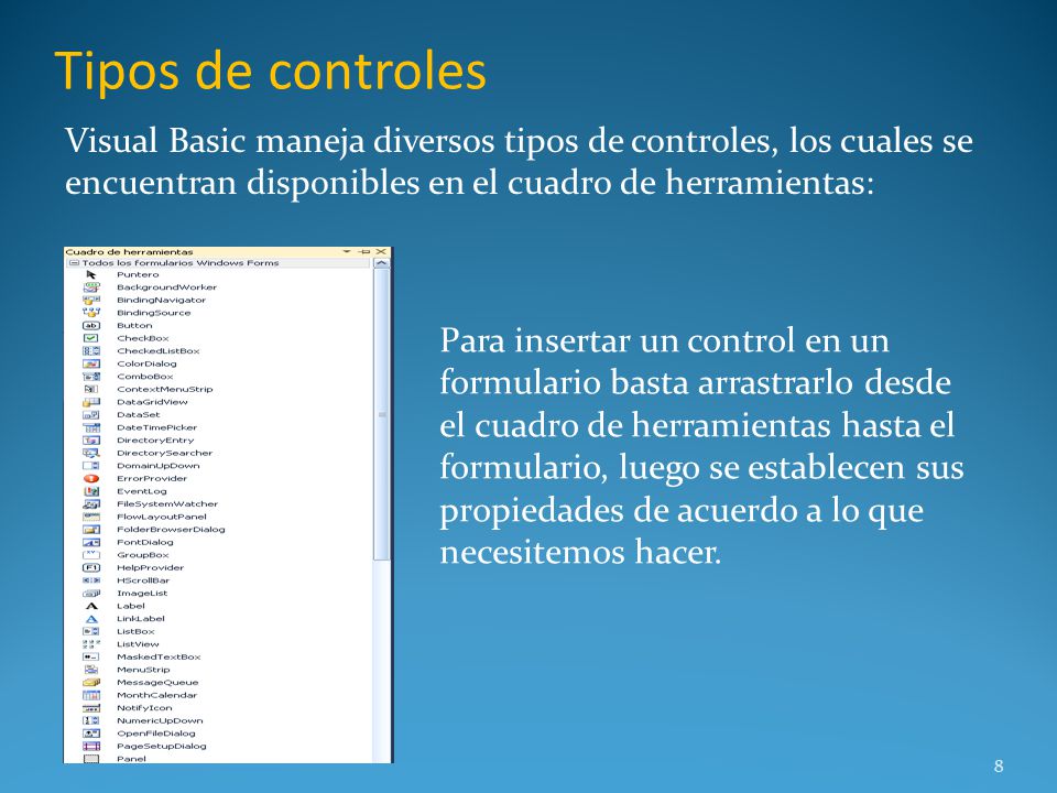 Tipos de controles Visual Basic maneja diversos tipos de controles, los cuales se encuentran disponibles en el cuadro de herramientas: