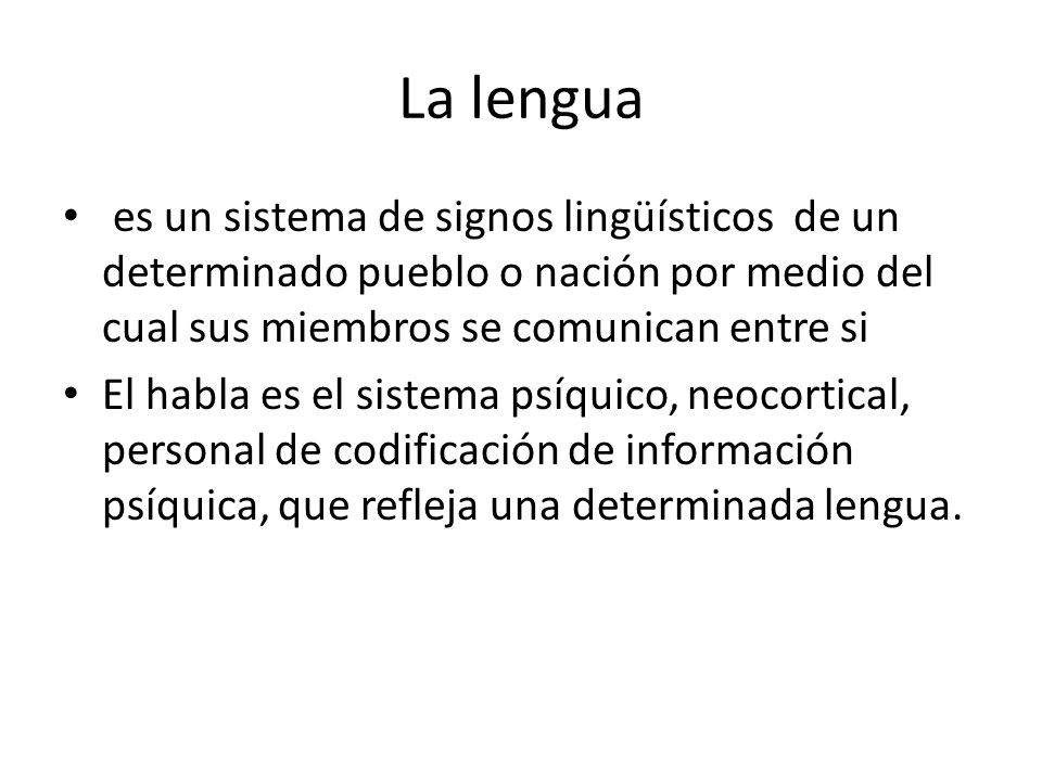 La lengua es un sistema de signos lingüísticos de un determinado pueblo o nación por medio del cual sus miembros se comunican entre si.