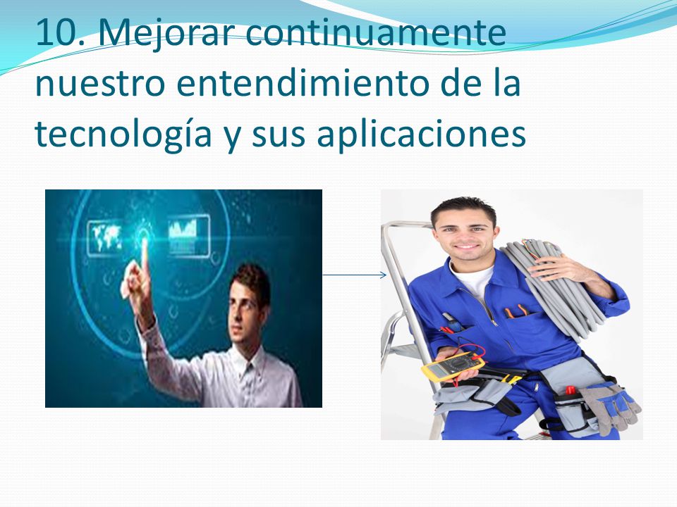 10. Mejorar continuamente nuestro entendimiento de la tecnología y sus aplicaciones