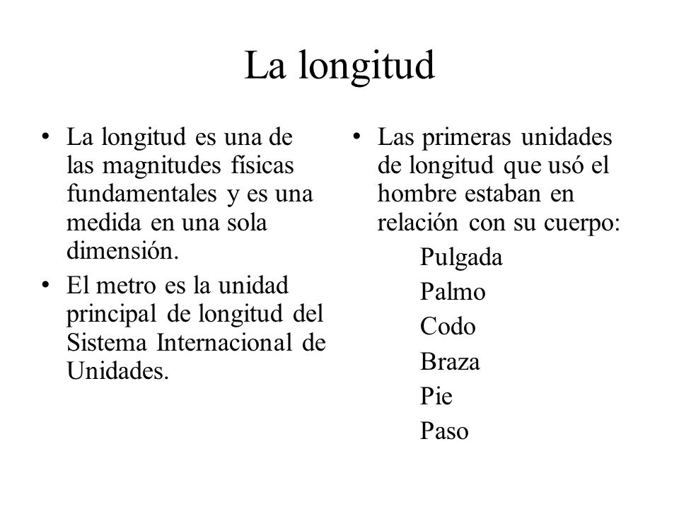 La longitud La longitud es una de las magnitudes físicas fundamentales y es una medida en una sola dimensión.