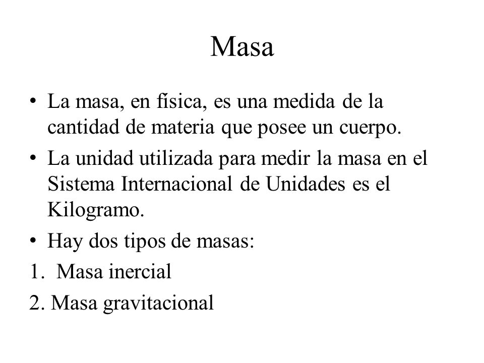 Masa La masa, en física, es una medida de la cantidad de materia que posee un cuerpo.