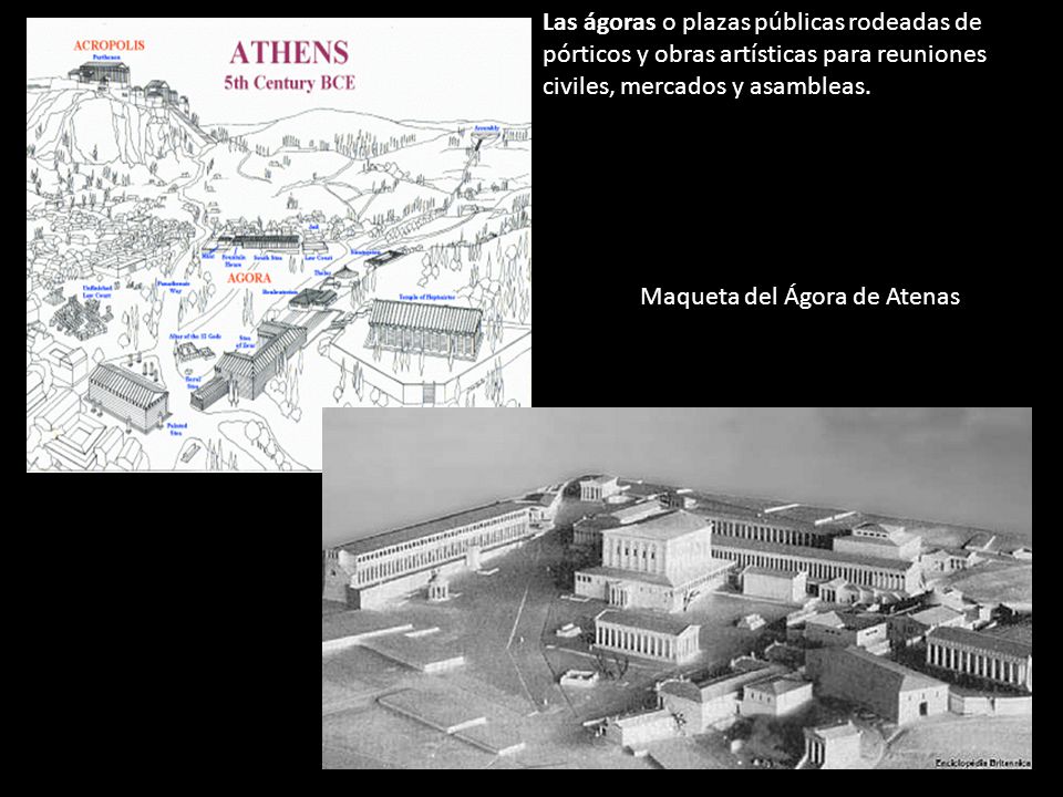 Las ágoras o plazas públicas rodeadas de pórticos y obras artísticas para reuniones civiles, mercados y asambleas.