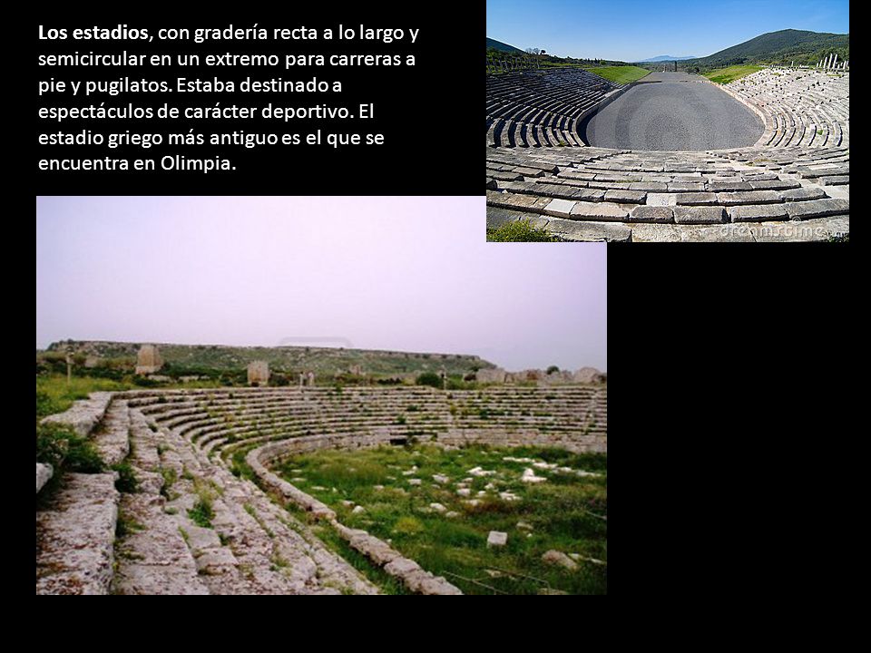 Los estadios, con gradería recta a lo largo y semicircular en un extremo para carreras a pie y pugilatos.