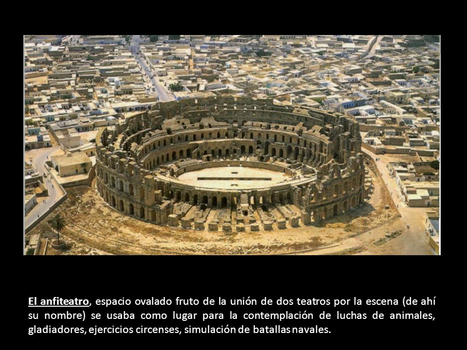 El anfiteatro, espacio ovalado fruto de la unión de dos teatros por la escena (de ahí su nombre) se usaba como lugar para la contemplación de luchas de animales, gladiadores, ejercicios circenses, simulación de batallas navales.