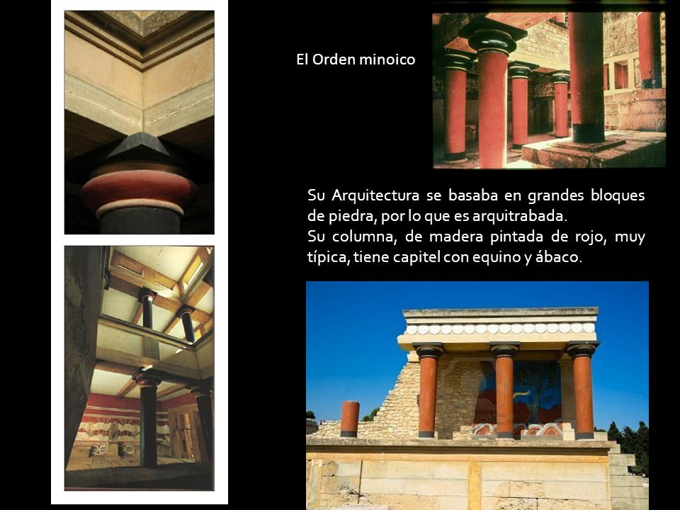 El Orden minoico Su Arquitectura se basaba en grandes bloques de piedra, por lo que es arquitrabada.