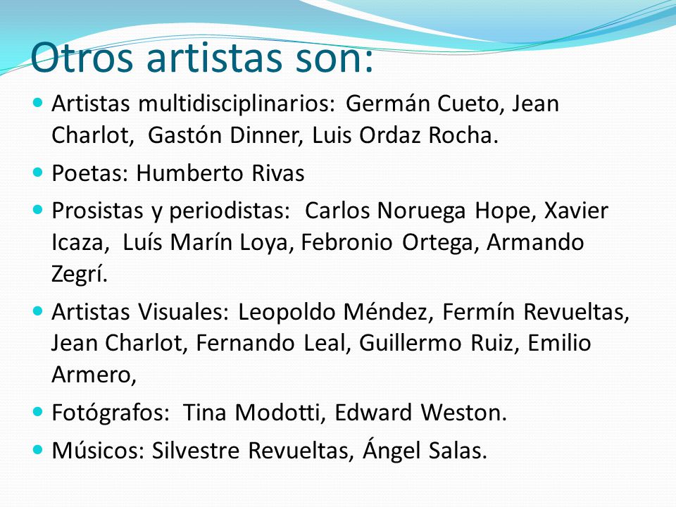 Otros artistas son: Artistas multidisciplinarios: Germán Cueto, Jean Charlot, Gastón Dinner, Luis Ordaz Rocha.