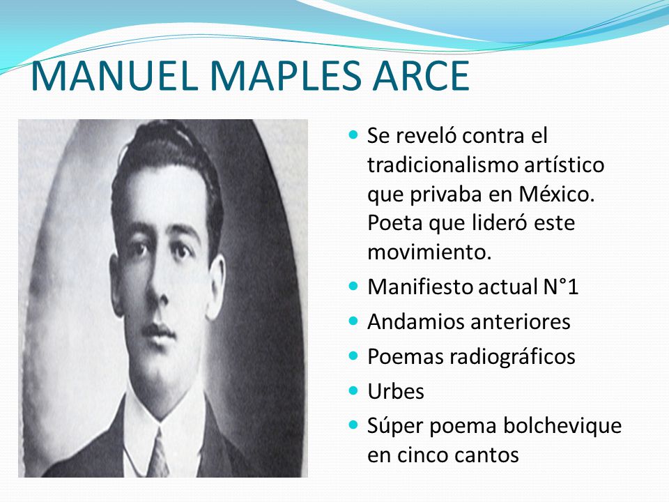 MANUEL MAPLES ARCE Se reveló contra el tradicionalismo artístico que privaba en México. Poeta que lideró este movimiento.
