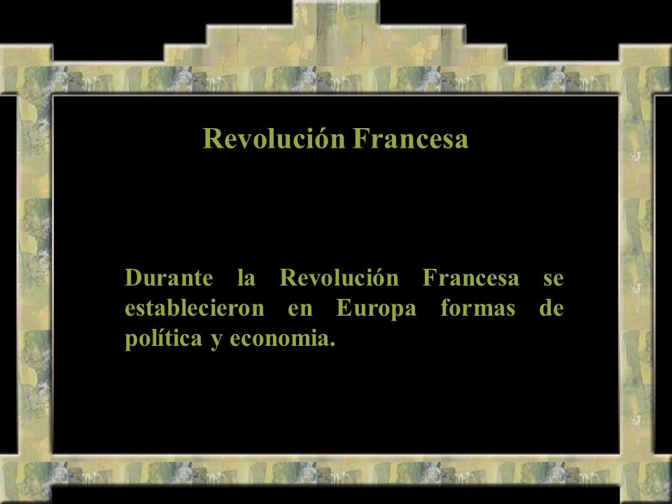 Revolución Francesa Durante la Revolución Francesa se establecieron en Europa formas de política y economia.