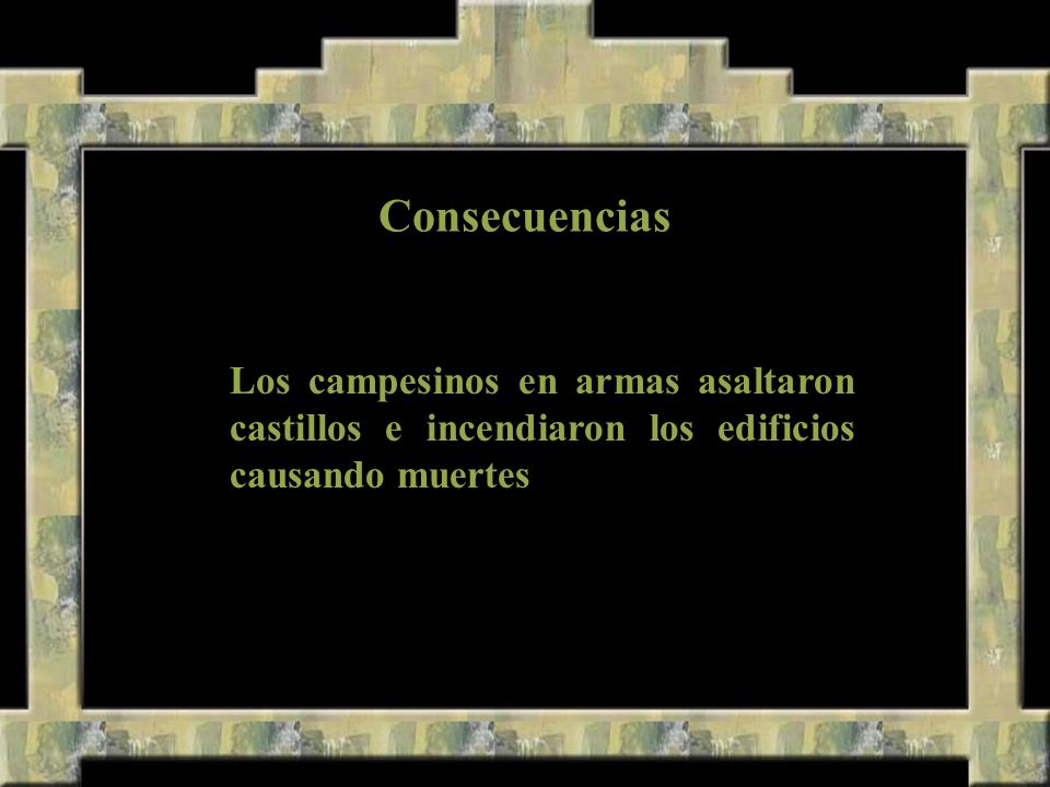 Consecuencias Los campesinos en armas asaltaron castillos e incendiaron los edificios causando muertes.