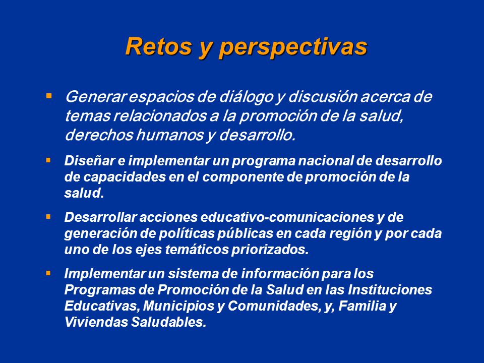 Retos y perspectivas Generar espacios de diálogo y discusión acerca de temas relacionados a la promoción de la salud, derechos humanos y desarrollo.