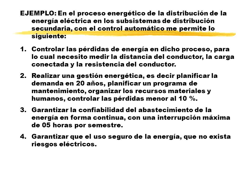 EJEMPLO: En el proceso energético de la distribución de la energía eléctrica en los subsistemas de distribución secundaria, con el control automático me permite lo siguiente: