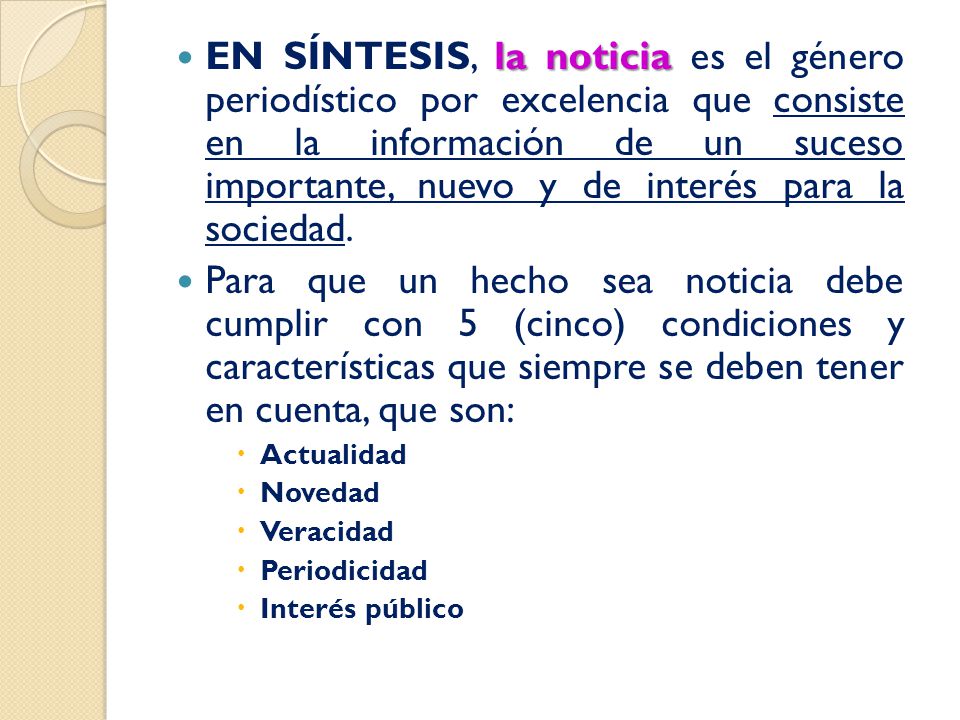 EN SÍNTESIS, la noticia es el género periodístico por excelencia que consiste en la información de un suceso importante, nuevo y de interés para la sociedad.