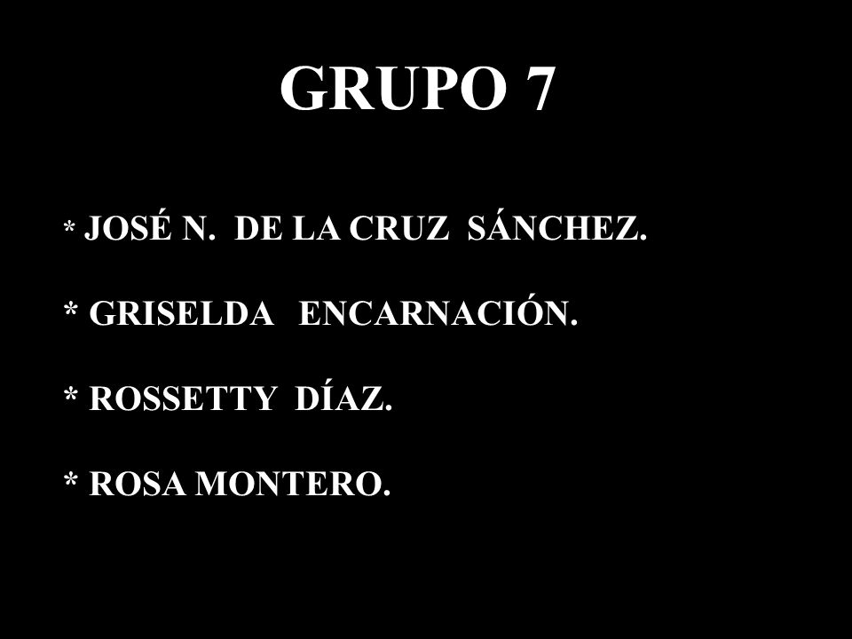 GRUPO 7 * José N. De la Cruz Sánchez. * Griselda Encarnación.