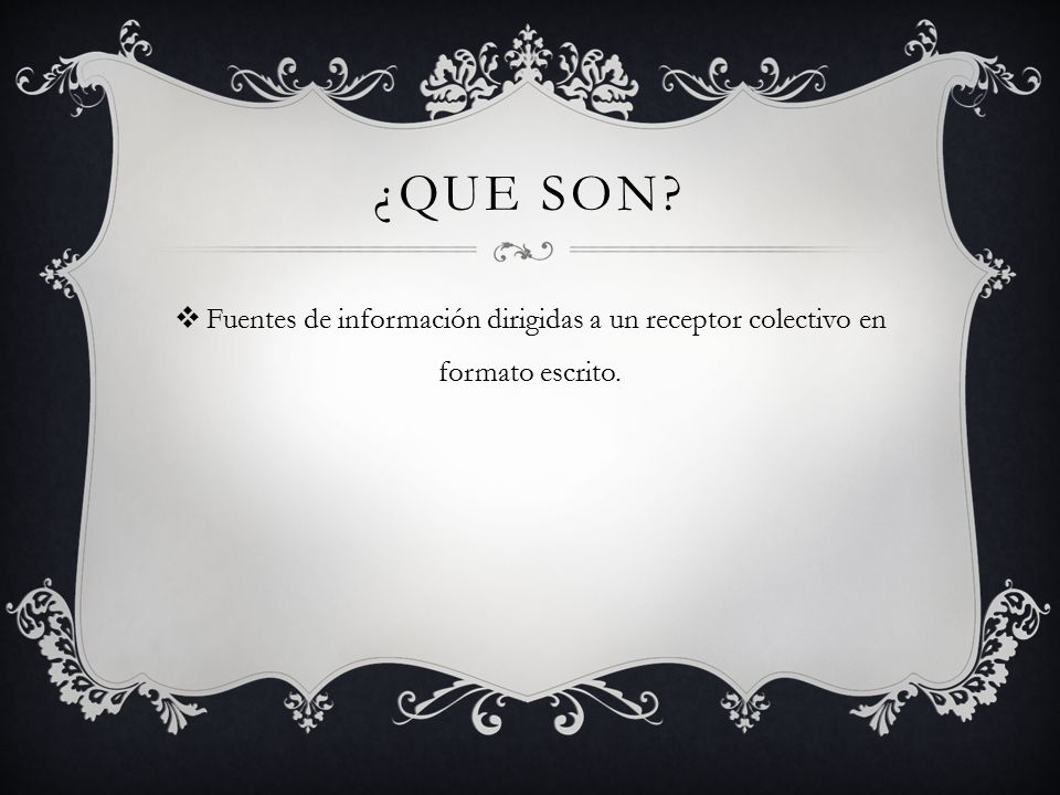 ¿QUE SON Fuentes de información dirigidas a un receptor colectivo en formato escrito.