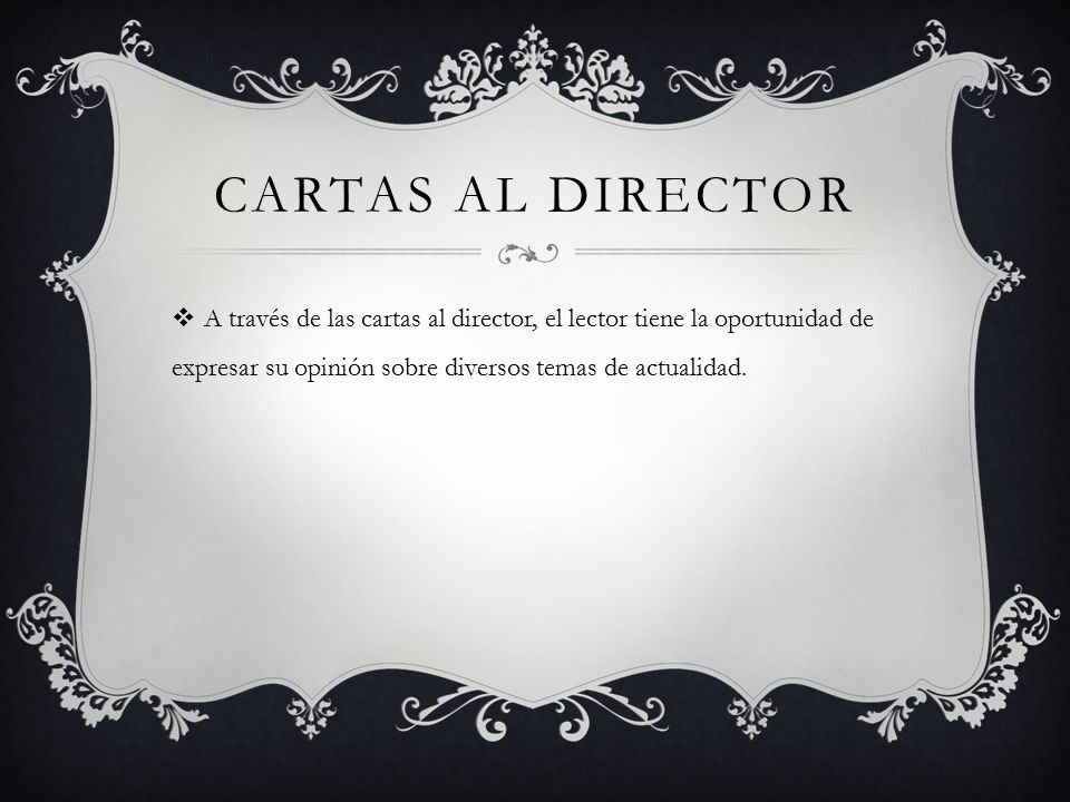 Cartas al director A través de las cartas al director, el lector tiene la oportunidad de expresar su opinión sobre diversos temas de actualidad.