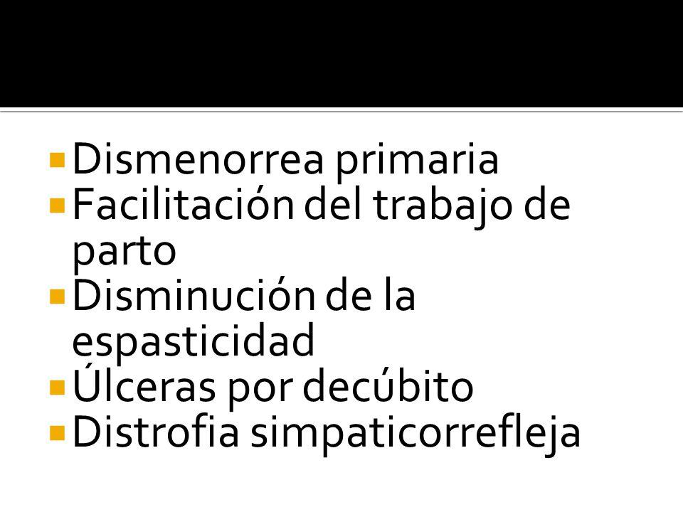 Dismenorrea primaria Facilitación del trabajo de parto. Disminución de la espasticidad. Úlceras por decúbito.