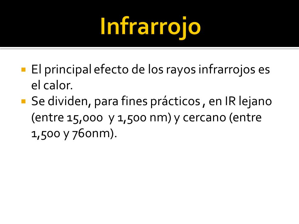 Infrarrojo El principal efecto de los rayos infrarrojos es el calor.