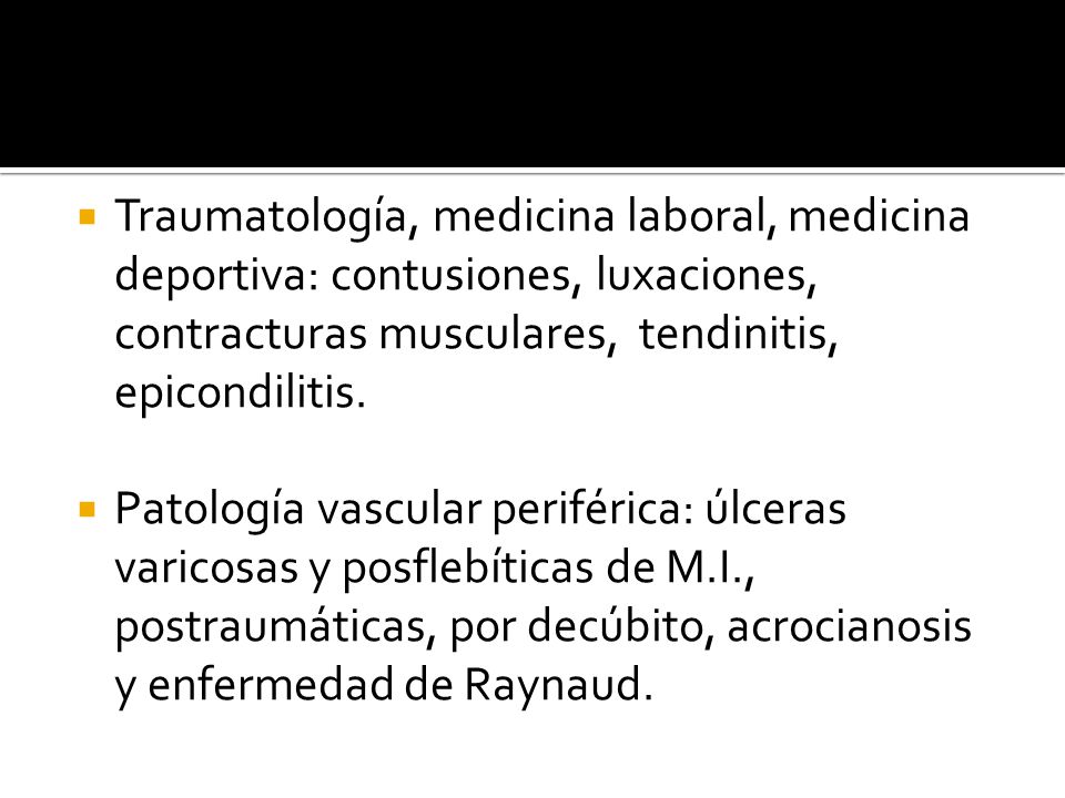 Traumatología, medicina laboral, medicina deportiva: contusiones, luxaciones, contracturas musculares, tendinitis, epicondilitis.