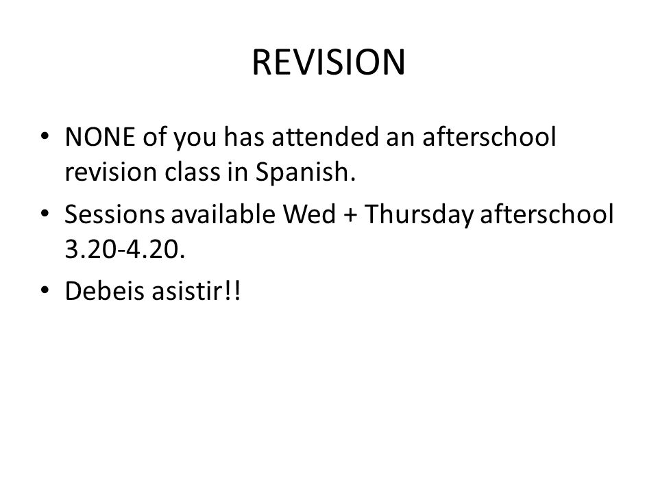 REVISION NONE of you has attended an afterschool revision class in Spanish. Sessions available Wed + Thursday afterschool