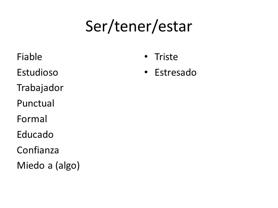 Ser/tener/estar Fiable Estudioso Trabajador Punctual Formal Educado Confianza Miedo a (algo) Triste.
