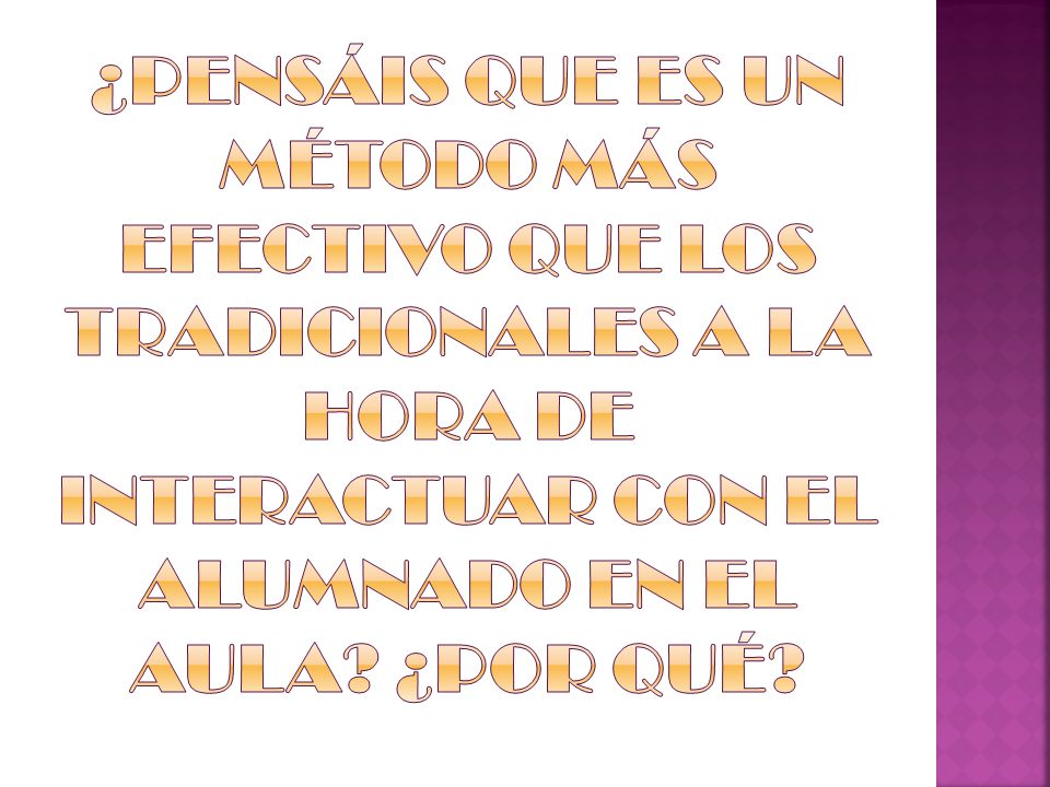 ¿PENSÁIS QUE ES UN MÉTODO MÁS EFECTIVO QUE LOS TRADICIONALES A LA HORA DE INTERACTUAR CON EL ALUMNADO EN EL AULA.