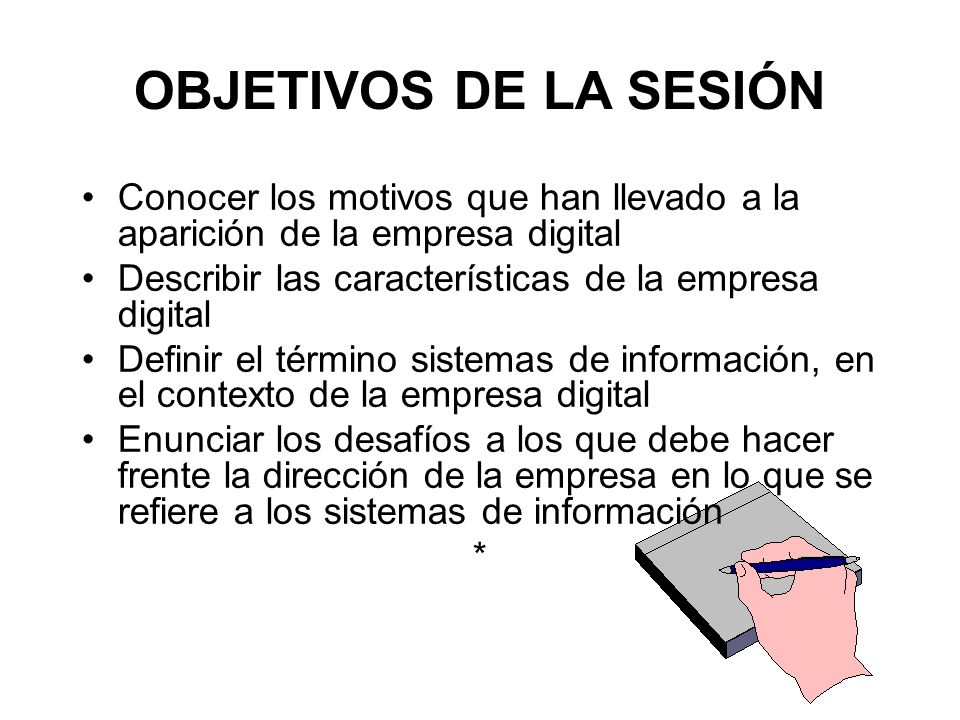 OBJETIVOS DE LA SESIÓN Conocer los motivos que han llevado a la aparición de la empresa digital. Describir las características de la empresa digital.
