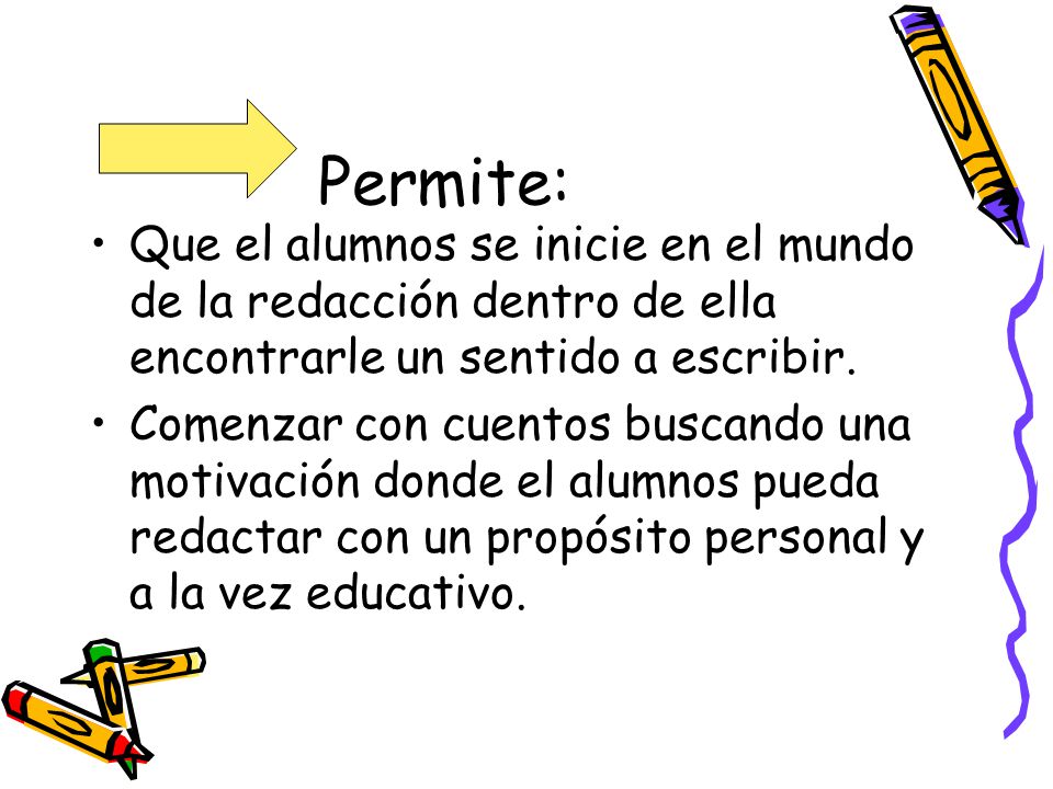 Permite: Que el alumnos se inicie en el mundo de la redacción dentro de ella encontrarle un sentido a escribir.