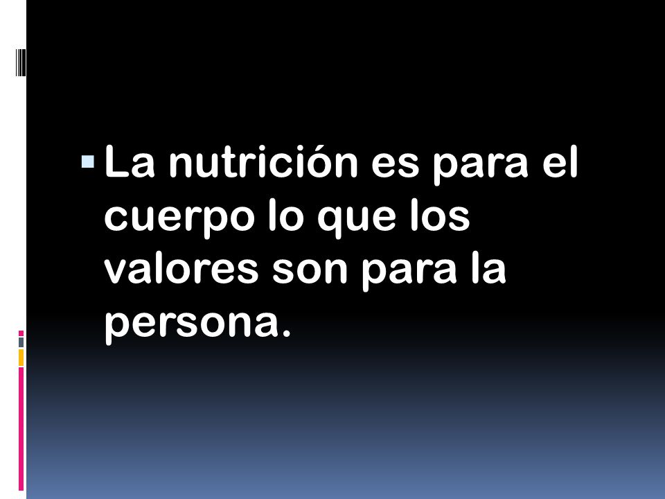 La nutrición es para el cuerpo lo que los valores son para la persona.
