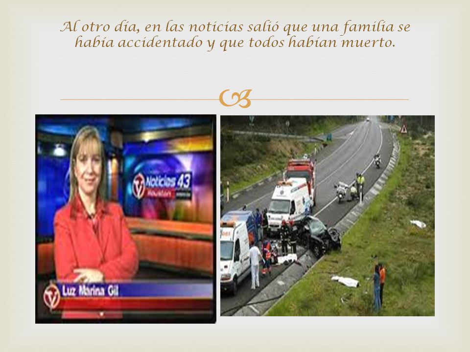 Al otro día, en las noticias salió que una familia se había accidentado y que todos habían muerto.
