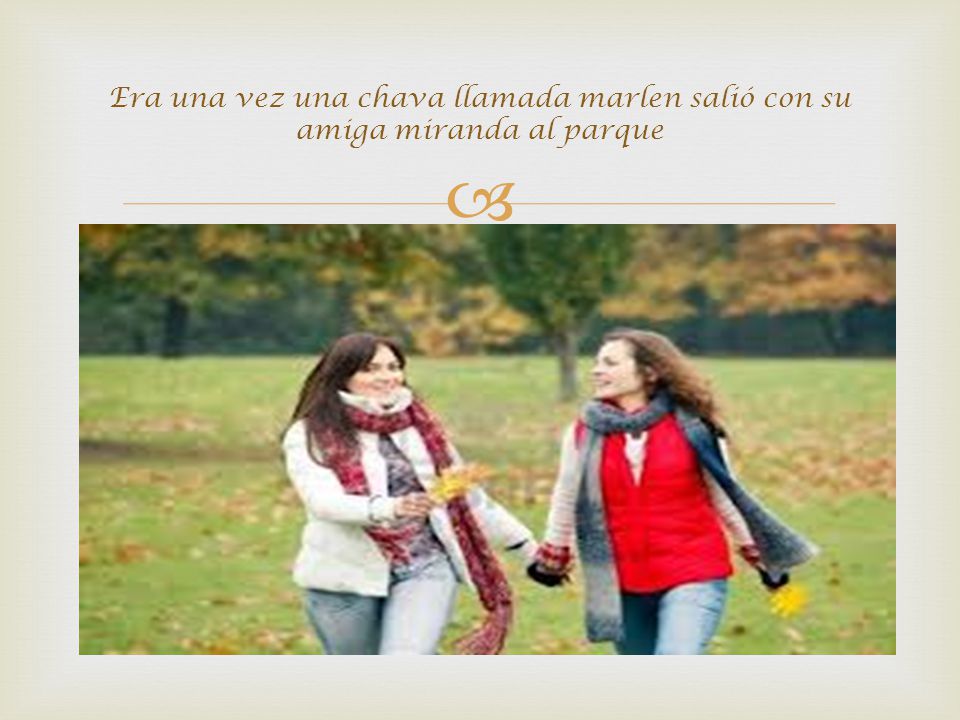 Era una vez una chava llamada marlen salió con su amiga miranda al parque