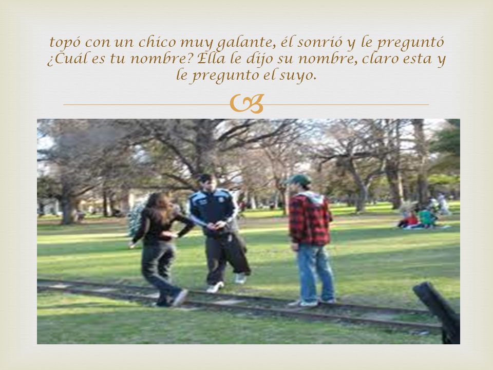 topó con un chico muy galante, él sonrió y le preguntó ¿Cuál es tu nombre.