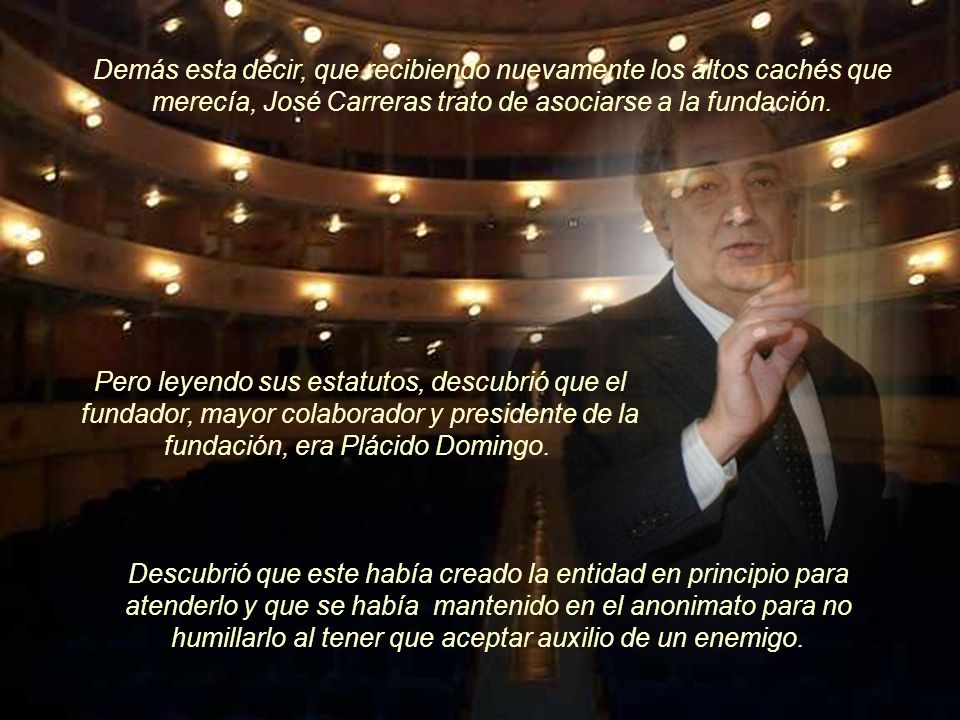 Demás esta decir, que recibiendo nuevamente los altos cachés que merecía, José Carreras trato de asociarse a la fundación.