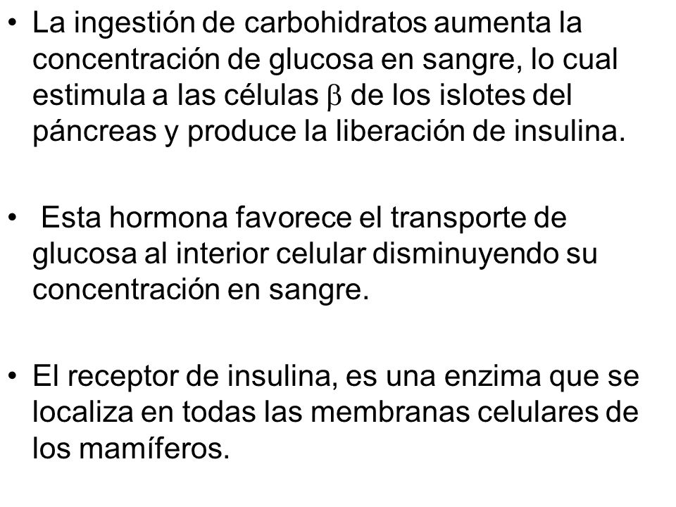 La ingestión de carbohidratos aumenta la concentración de glucosa en sangre, lo cual estimula a las células  de los islotes del páncreas y produce la liberación de insulina.
